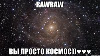 RawRaw вы просто космос))♥♥♥