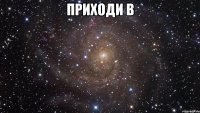 Приходи в 