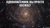 Одноклассники, вы просто космос! 