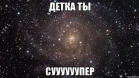 детка ты суууууупер