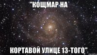 "кощмар на Кортавой улице 13-того"