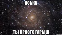 Аська ты просто Ғарыш