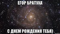 Егор братуха С днем рождения тебя)