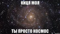 КИЦЯ МОЯ ТЫ ПРОСТО КОСМОС