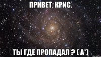 Привет, Крис. Ты где пропадал ? ( A*)