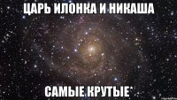 Царь Илонка и Никаша Самые крутые*