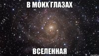 В МОИХ ГЛАЗАХ ВСЕЛЕННАЯ