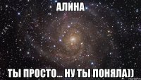 Алина Ты просто... ну ты поняла))