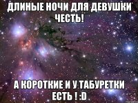 длиные ночи для Девушки честь! а короткие и у табуретки есть ! :D