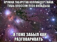 кружка табуретка коллайдер гайка тушь опоссум пузо вкладыш ...я тоже забыл как разговаривать