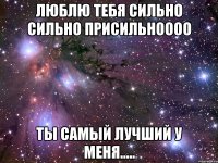 Люблю тебя сильно сильно присильноооо Ты самый лучший у меня.....