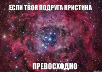 ЕСЛИ ТВОЯ ПОДРУГА КРИСТИНА ПРЕВОСХОДНО