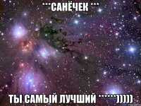 ***Санёчек *** ты самый лучший ******)))))