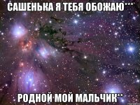 Сашенька Я Тебя Обожаю*** Родной Мой Мальчик**