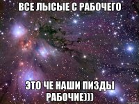 все лысые с рабочего это че наши пизды рабочие)))