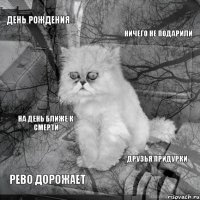 день рождения ничего не подарили рево дорожает друзья придурки на день ближе к смерти