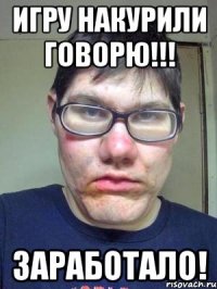 Игру накурили говорю!!! Заработало!