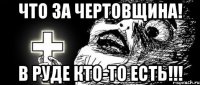 ЧТО ЗА ЧЕРТОВЩИНА! В РУДЕ КТО-ТО ЕСТЬ!!!