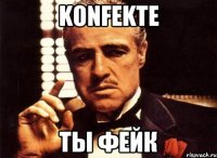 Konfekte ты фейк