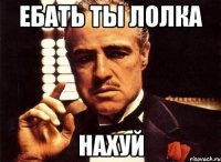 Ебать ты лолка нахуй