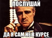 послушай да я сам не в курсе