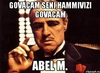 govacam seni,hammivizi govacam Abel M.