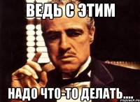 Ведь с этим надо что-то делать....