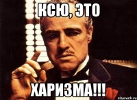 Ксю, это Харизма!!!