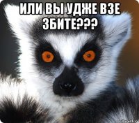 Или вы удже взе збите??? 