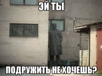 эй ты подружить не хочешь?