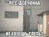 псс, девчонка не хочешь спеть?