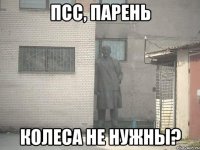 Псс, парень Колеса не нужны?