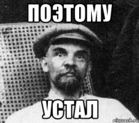 поэтому устал