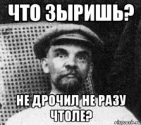 Что зыришь? Не дрочил не разу чтоле?