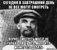 Сегодня в завтрашний день не все могут смотреть Вернее смотреть могут не только лишь все, мало кто может это делать