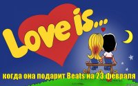 когда она подарит Beats на 23 февраля