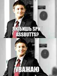 любишь SPN | ASSBUTTS? Уважаю