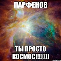 парфенов ты просто космос!!!))))