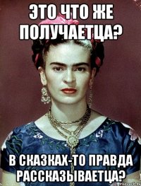 Это что же получаетца? В сказках-то правда рассказываетца?