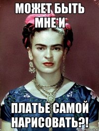 Может быть мне и платье самой нарисовать?!