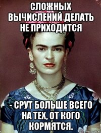 Сложных вычислений делать не приходится - срут больше всего на тех, от кого кормятся.