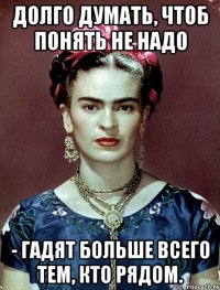 Долго думать, чтоб понять не надо - гадят больше всего тем, кто рядом.