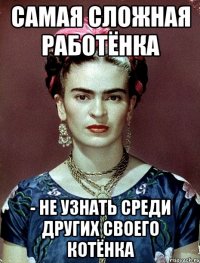 Самая сложная работёнка - не узнать среди других своего котёнка
