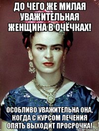 До чего же милая уважительная женщина в очёчках! Особливо уважительна она, когда с курсом лечения опять выходит просрочка!