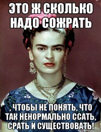 Это ж сколько надо сожрать , чтобы не понять, что так ненормально ссать, срать и существовать!