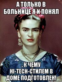 А только в больнице я и понял , к чему hi-tech-стилем в доме подготовлен!