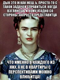 Дык это ж как жеш, Ь, просто-то с такой задачей справиться, когда взглянешь и кому угодно со стороны запросто представитца , что именно в каждого из них, а не в квартиры с перспективами можно влюбитца!