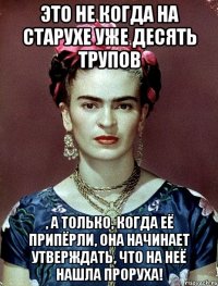 Это не когда на старухе уже десять трупов , а только, когда её припёрли, она начинает утверждать, что на неё нашла проруха!