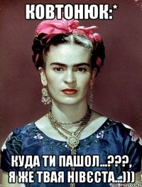 Ковтонюк:* Куда ти пашол...???, Я же твая нівєста...)))