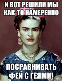И вот решили мы как-то намеренно посравнивать фей с геями!